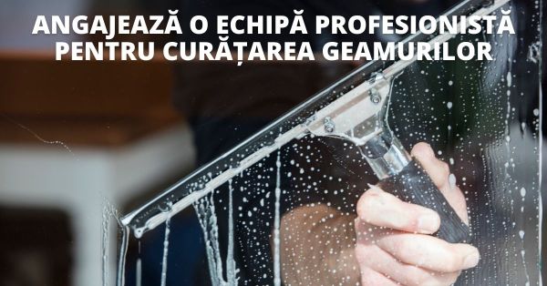 Importanta angajarii unui profesionist pentru curatarea ferestrelor